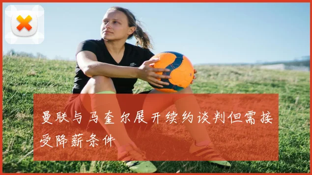 曼联与马奎尔展开续约谈判但需接受降薪条件