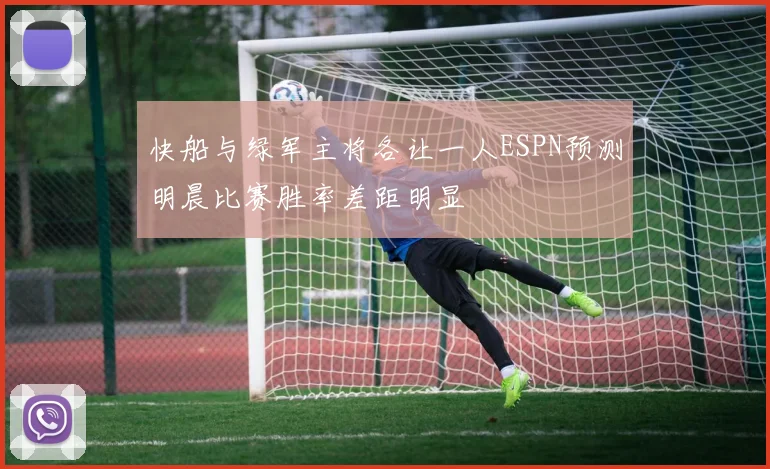 快船与绿军主将各让一人ESPN预测明晨比赛胜率差距明显