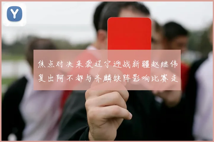 焦点对决来袭辽宁迎战新疆赵继伟复出阿不都与齐麟缺阵影响比赛走势