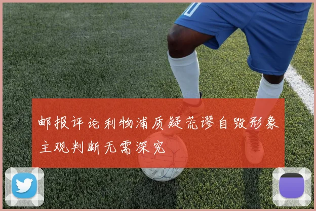 邮报评论利物浦质疑荒谬自毁形象主观判断无需深究