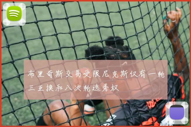 布里奇斯交易受限尼克斯仅有一轮三互换和八次轮选秀权