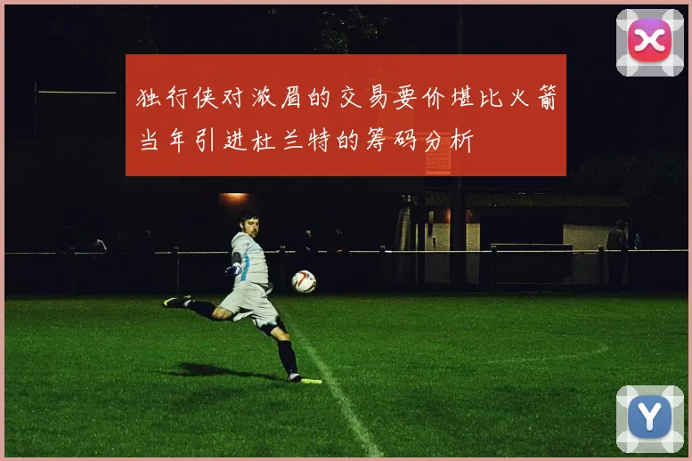 独行侠对浓眉的交易要价堪比火箭当年引进杜兰特的筹码分析